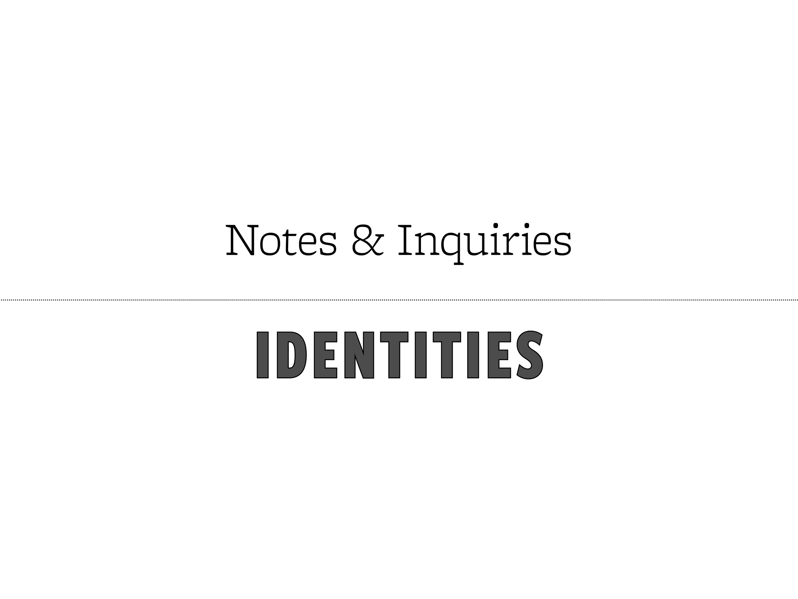 Text 'Notes & Inquiries: IDENTITIES' on a white background